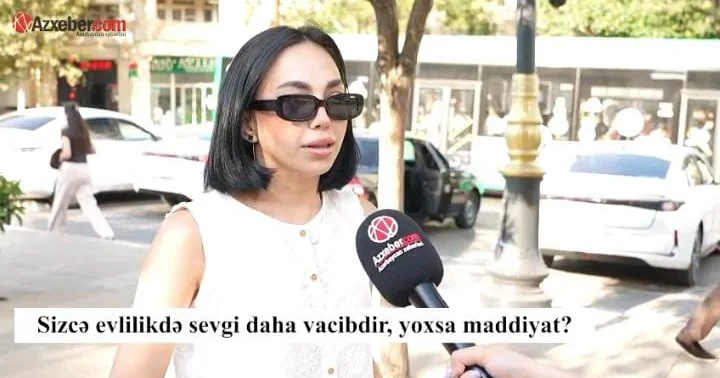 Evlilikdə hansı daha vacibdir: Sevgi, yoxsa maddiyyat? VİDEOSORĞU
