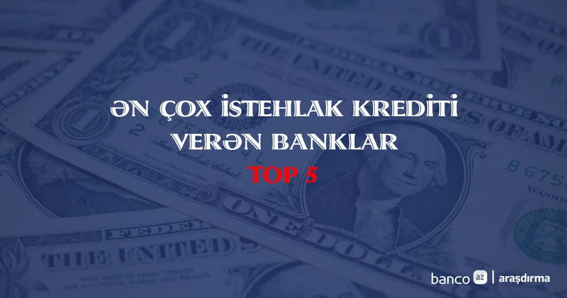 Ən çox istehlak krediti verən 5 bank