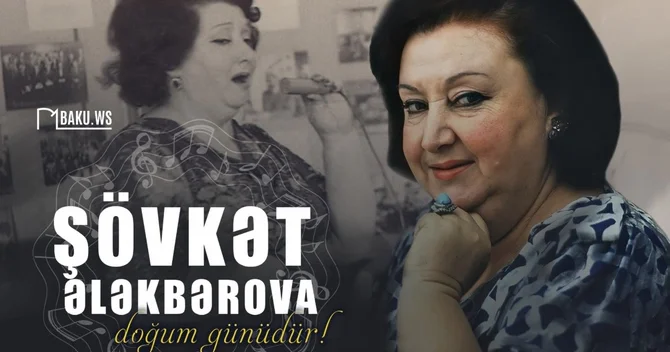 Bu gün Xalq artisti Şövkət Ələkbərovanın doğum günüdür