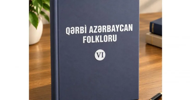 “Qərbi Azərbaycan folkloru” çoxcildliyinin VI cildi nəşr olunub