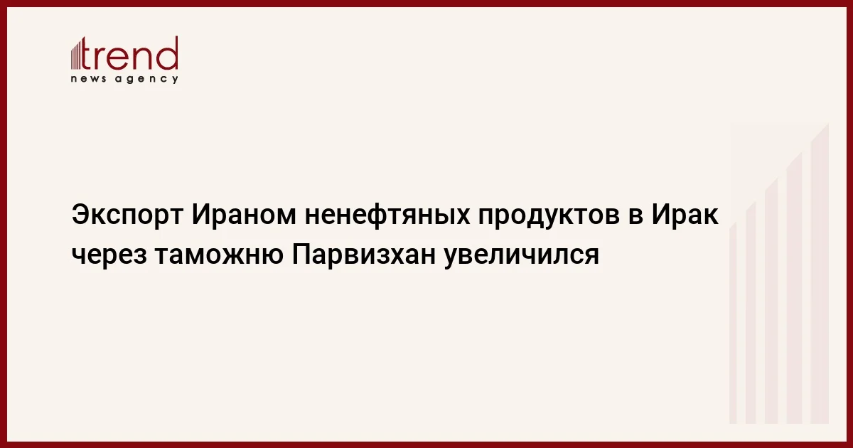 Экспорт Ираном ненефтяных продуктов в Ирак через таможню Парвизхан увеличился