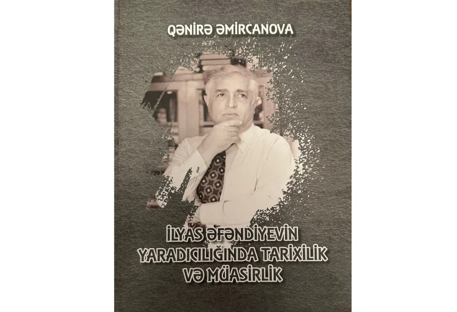 Xalq yazıçısı İlyas Əfəndiyev haqqında yeni monoqrafiya çap olunub