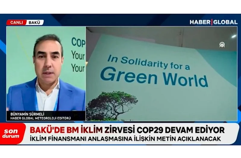 Haber Global: COP29 çərçivəsində maliyyələşdirmə müqaviləsinin mətni hazırlanır