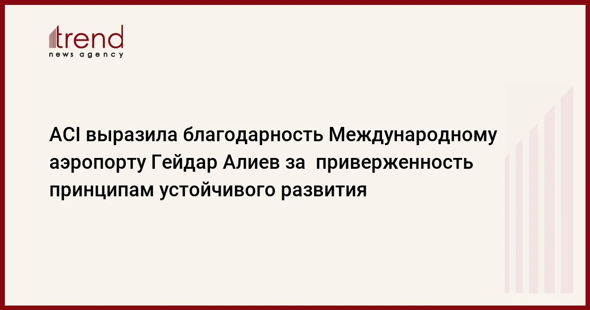 ACI выразила благодарность Международному аэропорту Гейдар Алиев за приверженность принципам устойчивого развития