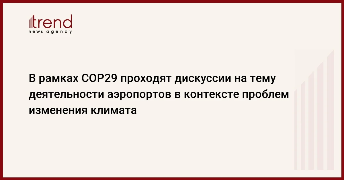 В рамках COP29 проходят дискуссии на тему деятельности аэропортов в контексте проблем изменения климата