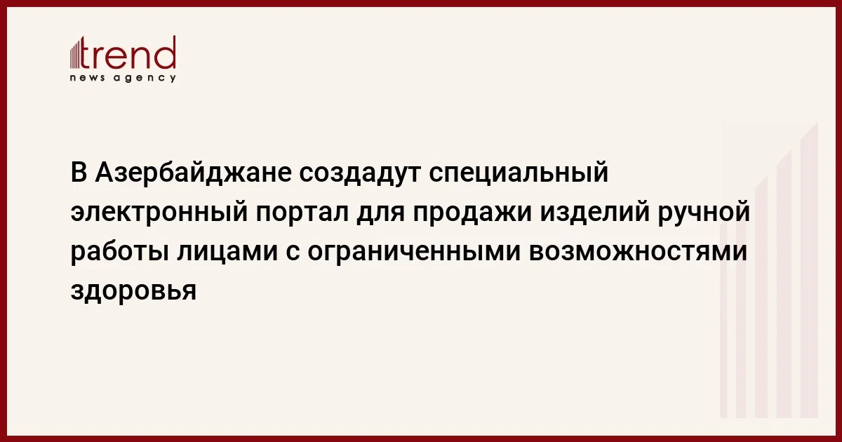 В Азербайджане создадут специальный электронный портал для продажи изделий ручной работы лицами с ограниченными возможностями здоровья