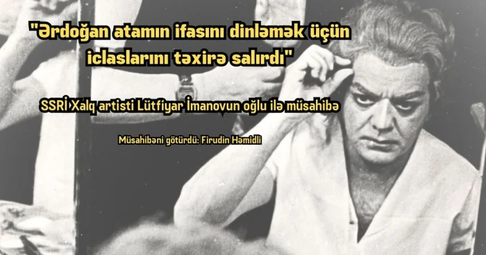 SSRİ Xalq artistinin oğlu: Ərdoğan atamın ifasını dinləmək üçün iclaslarını təxirə salırdı MÜSAHİBƏ