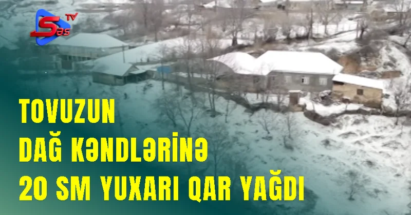 TOVUZUN DAĞ KƏNDLƏRİNƏ 20 SM YUXARI QAR YAĞDI