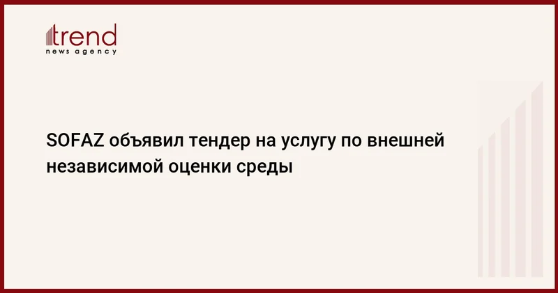 SOFAZ объявил тендер на услугу по внешней независимой оценки среды