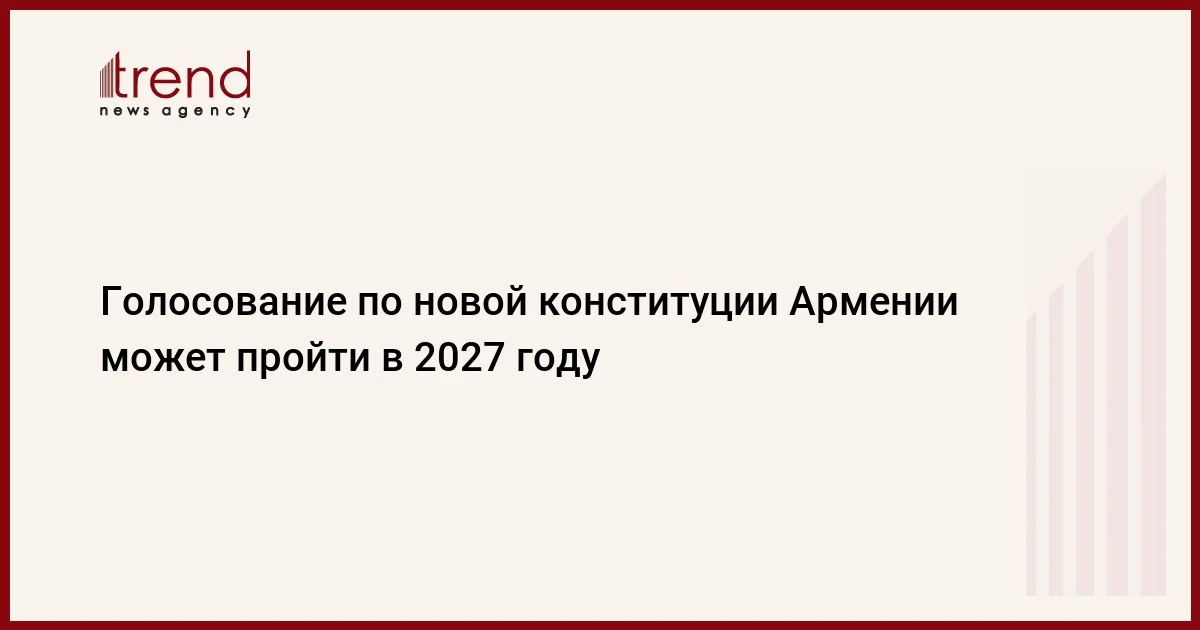 Голосование по новой конституции Армении может пройти в 2027 году