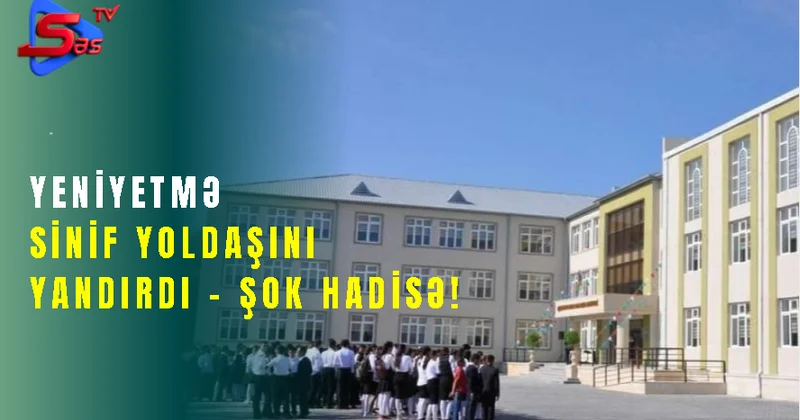 Yeniyetmə Sinif Yoldaşını Yandırdı ŞOK HADİSƏ!