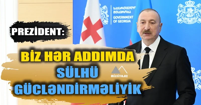 Biz hər addımda sülhü gücləndirməliyik