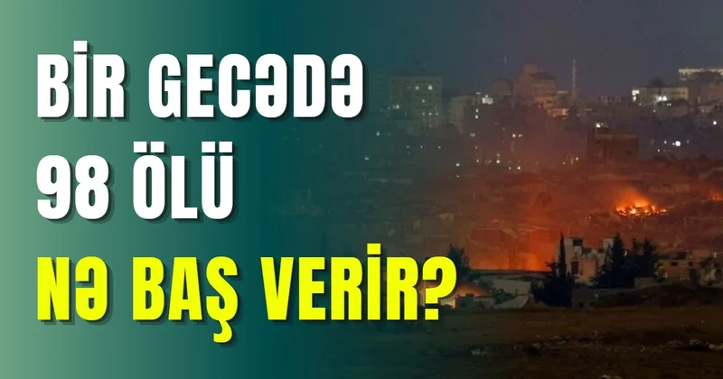 Bir gecədə 98 ölü NƏ BAŞ VERİR?