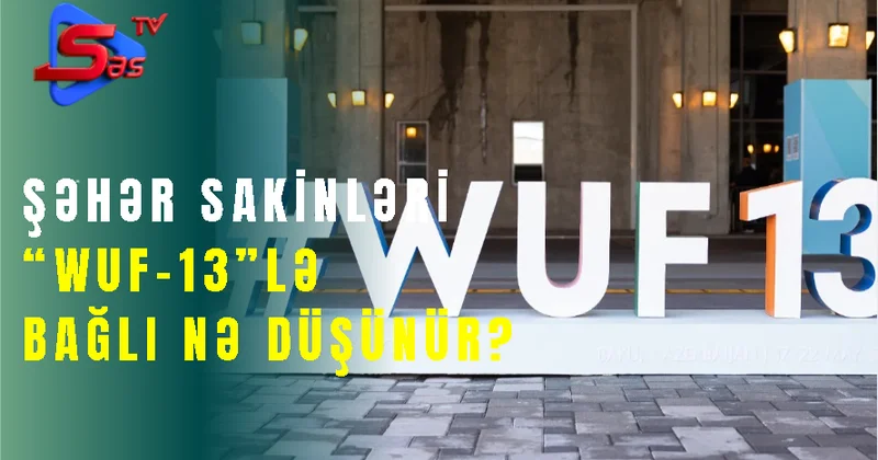 Şəhər sakinləri “WUF 13”lə bağlı Nə Düşünür?