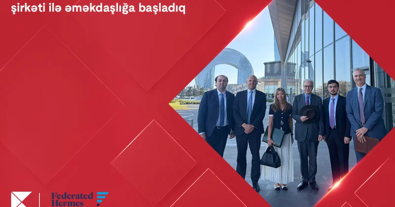 ® “Kapital Bank” məşhur “Federated Hermes Limited” şirkəti ilə əməkdaşlığa başladı