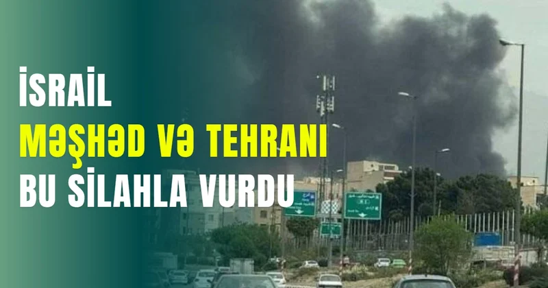 İsrail Məşhəd və Tehranı bu silahla vurdu