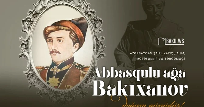 Görkəmli ədib Abbasqulu ağa Bakıxanovun doğum günüdür