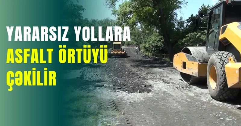 Yararsız yollara asfalt örtüyü çəkilir