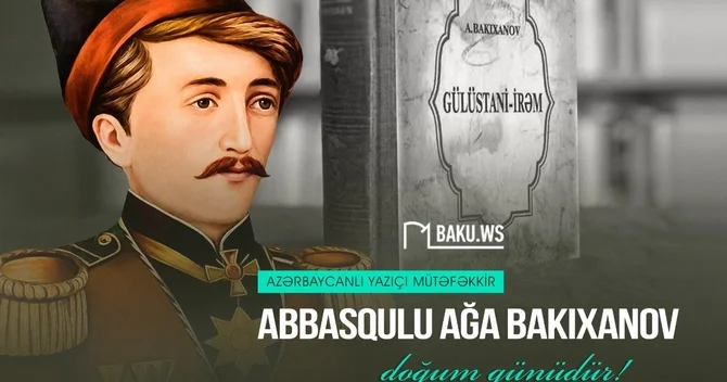 Görkəmli ədib Abbasqulu ağa Bakıxanovun doğum günüdür