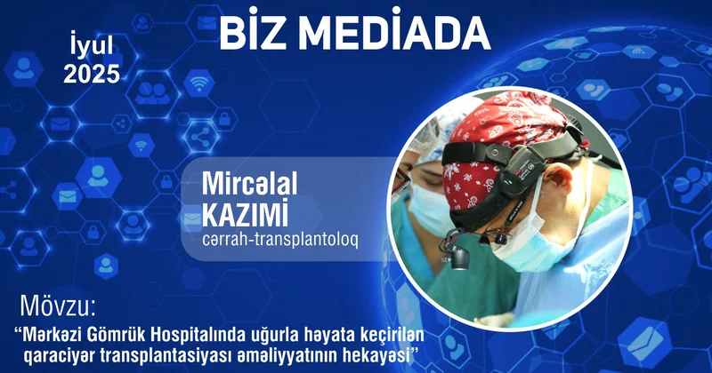 Mərkəzi Gömrük Hospitalında uğurla həyata keçirilən qaraciyər transplantasiyası əməliyyatının hekayəsi