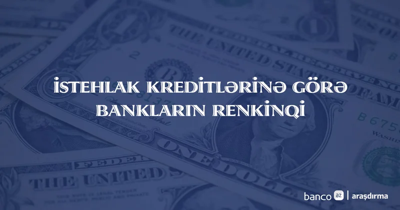 Banklar bu il nə qədər istehlak krediti verib? Renkinq