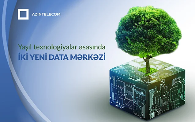 Yaşıl texnologiyalar əsasında iki yeni data mərkəzi tikiləcək