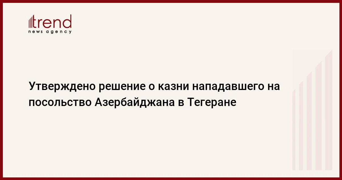 Утверждено решение о казни нападавшего на посольство Азербайджана в Тегеране