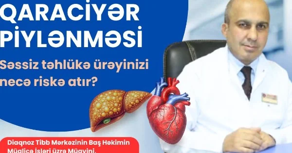 Qaraciyər piylənməsi: Səssiz təhlükə ürəyinizi necə riskə atır? Diaqnoz Tibb Mərkəzinin hepatoloqu AÇIQLADI