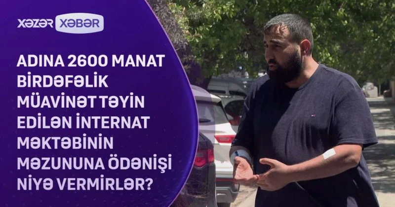 İnternat məzununa 2600 lıq ödənişi niyə vermirlər? VİDEO