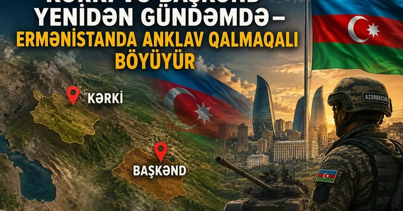 Kərki və Başkənd yenidən gündəmdə KONKRET
