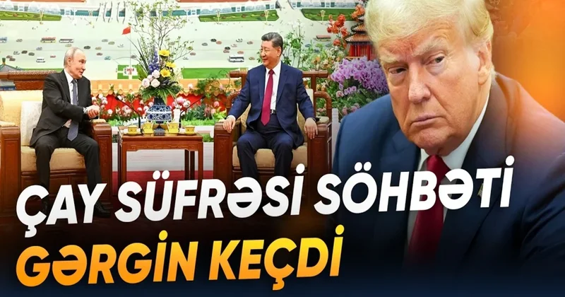Çay süfrəsində ağır söhbət: Vladimir Putin və Si Cinpin nəyi müzakirə ediblər? VİDEO
