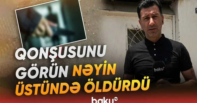 Kubinka sakini qonşusunu ürəyindən niyə bıçaqlayıb? TƏFƏRRÜAT