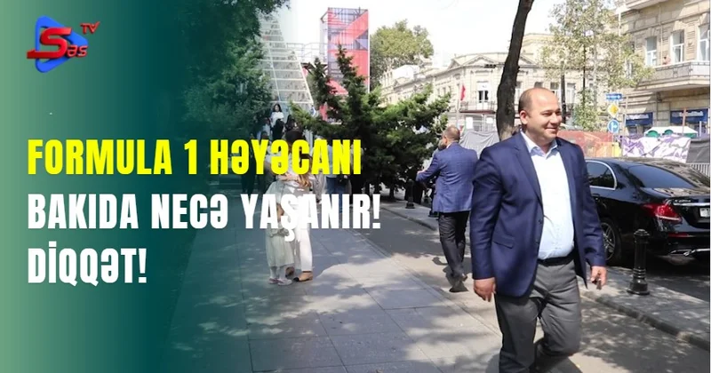 Formula 1 həyəcanı Bakıda necə yaşanır! DİQQƏT!