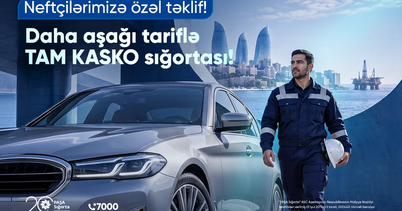 “PAŞA Sığorta”dan neft sahəsində çalışanlar üçün KASKO sığortası üzrə xüsusi təklif!