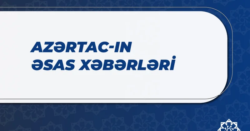 Bu saata olan əsas xəbərlər