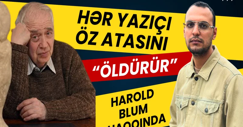 Bu savaşda hər yazıçı öz atasını “öldürür” Harold Blumun ən böyük dərsi nə idi?