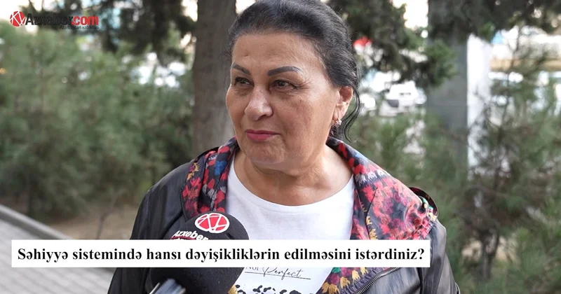 Səhiyyədə ən çox nədən narazısınız? VİDEOSORĞU