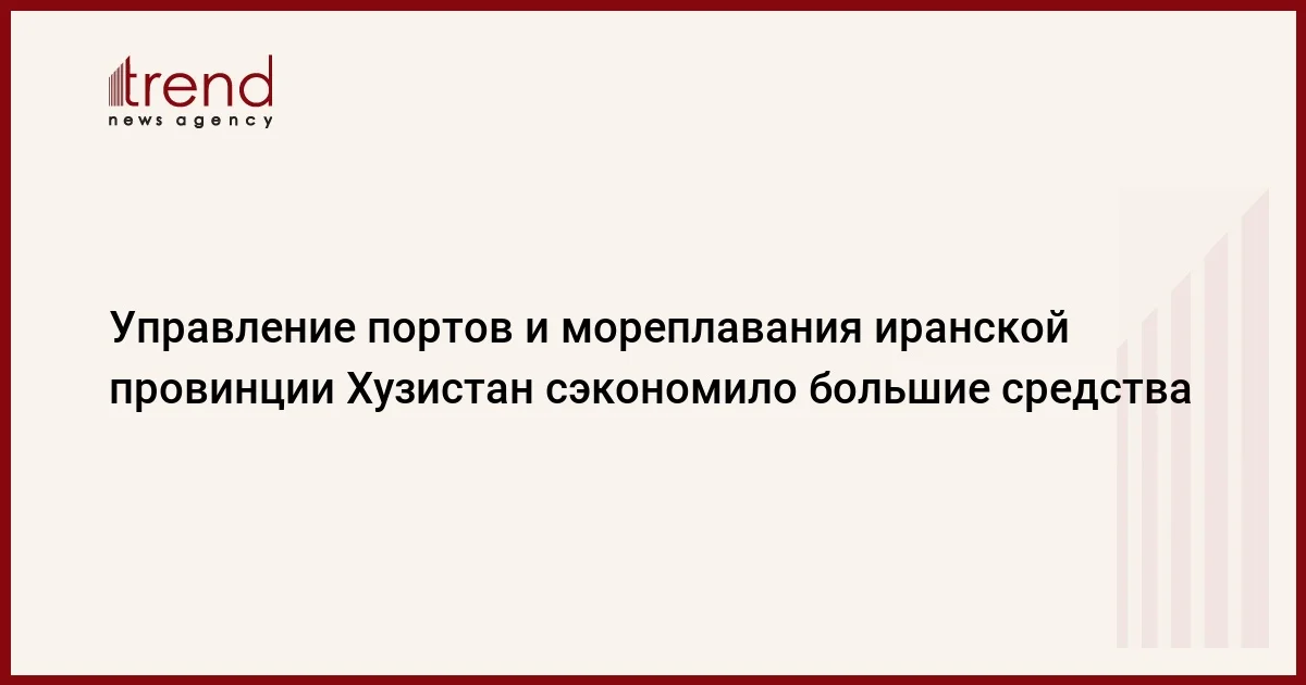 Управление портов и мореплавания иранской провинции Хузистан сэкономило большие средства