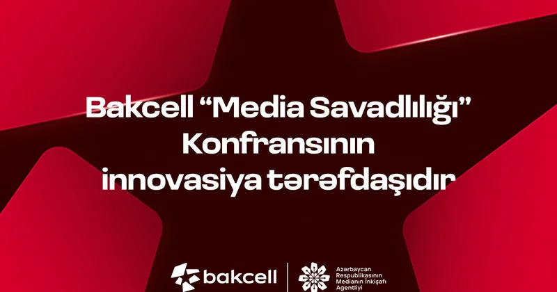 “Bakcell” “Media Savadlılığı” Konfransının innovasiya tərəfdaşıdır