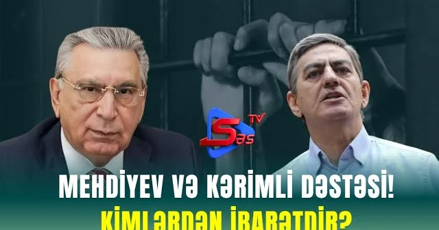 Mehdiyev və Kərimli dəstəsi! KİMLƏRDƏN İBARƏTDİR?