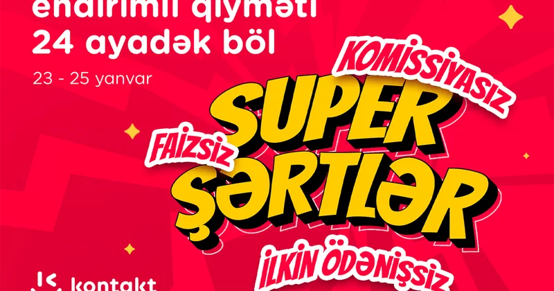 “Kontakt”dan “Super şərtlər” Komissiyasız, faizsiz, ilkin ödənişsiz