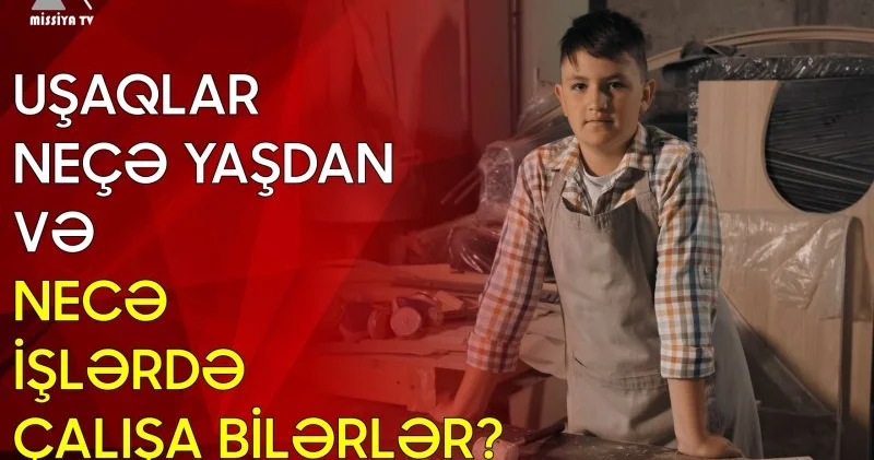 Uşaqlar neçə yaşdan və necə işlərdə çalışa bilərlər?