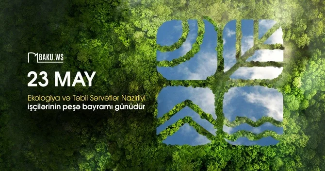 23 May Ekologiya və Təbii Sərvətlər Nazirliyi işçilərinin peşə bayramıdır