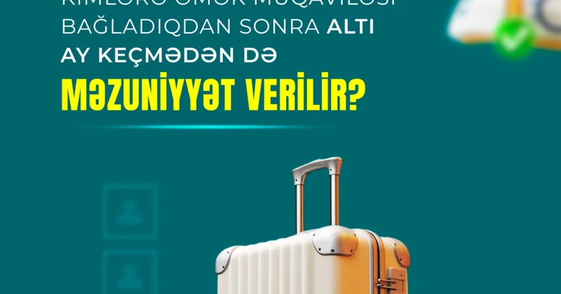 Kimlərə əmək müqaviləsi bağladıqdan sonra altı ay keçmədən də məzuniyyət verilir?