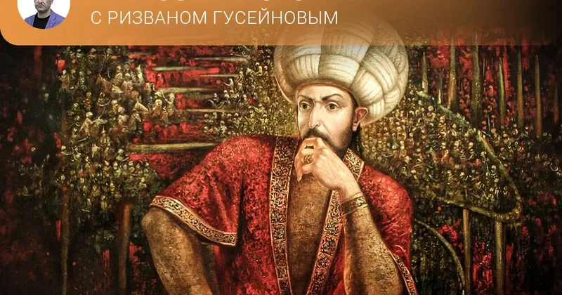 Итог противостояния средневековых азербайджанских государств Непростая история с Ризваном Гусейновым