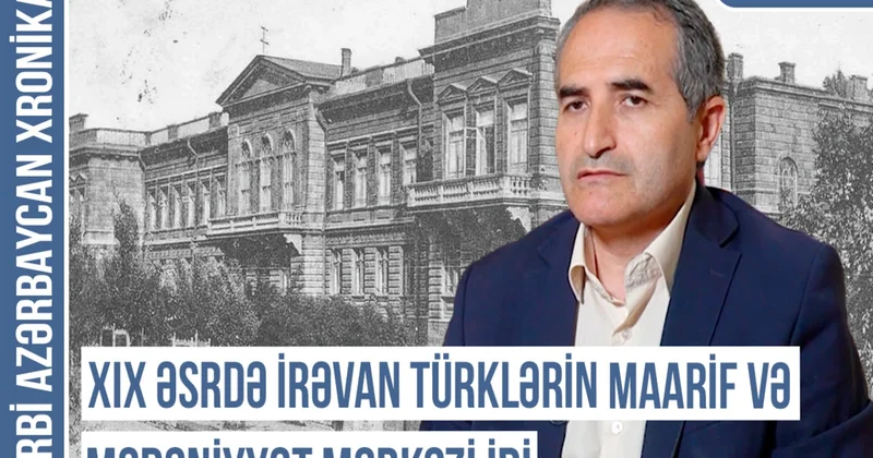 Qərbi Azərbaycan Xronikası: İrəvan Bakıdan daha böyük türk müsəlman ruhu ilə seçilirdi