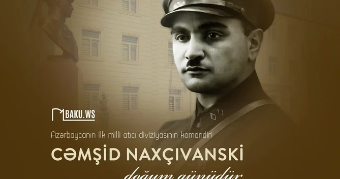 Azərbaycanın məşhur hərbi xadimi Cəmşid Naxçıvanskinin doğum günüdür