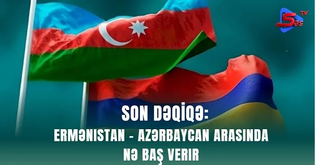 SON DƏQİQƏ: Ermənistan Azərbaycan arasında nə baş verir