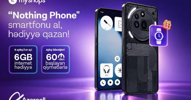 “MyShops”dan “Nothing” smartfonu al, Azercell dən 6 ay ərzində 6GB internet hədiyyə qazan!