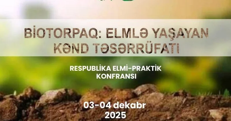 Biotorpaq: Elmlər yaşayan Kənd təsərrüfatı mövzusunda Respublika elmi praktik konfransı keçiriləcək